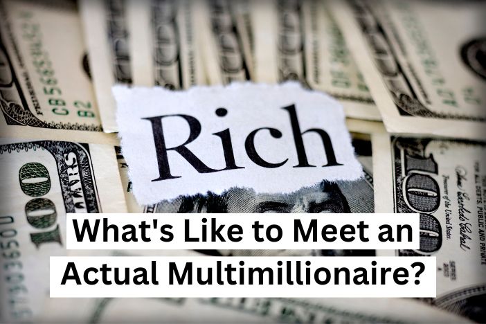 What´s like to meet an actual multiillionaire